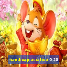 handicap asiatico 0 25